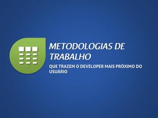 5

QUE TRAZEM O DEVELOPER MAIS PRÓXIMO DO
USUÁRIO

 