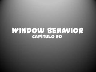 Capítulo 20
Window Behavior
 