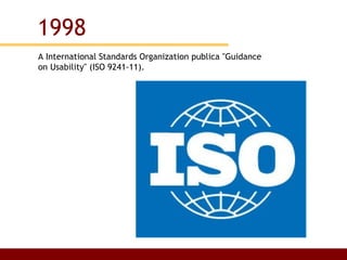 A International Standards Organization publica "Guidance on Usability" (ISO 9241-11). 1998 