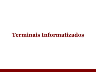 T erminais Informatizados 