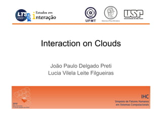 Interaction on Clouds
João Paulo Delgado Preti
Lucia Vilela Leite Filgueiras
 