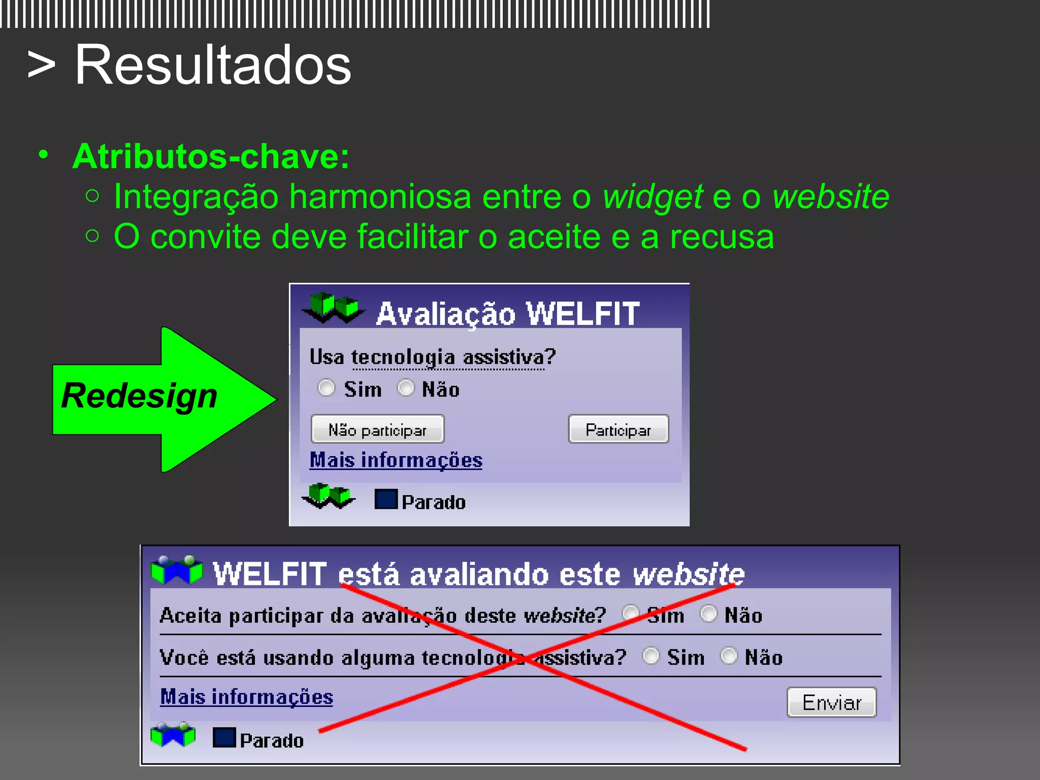 ||||||||||||||||||||||||||||||||||||||||||||||||||||||||||||||||||||||||||||||||||||||||||

   > Resultados
     • Atributos-chave: 
       o Integração harmoniosa entre o widget e o website
       o O convite deve facilitar o aceite e a recusa




       Redesign




                                                                                             15
 