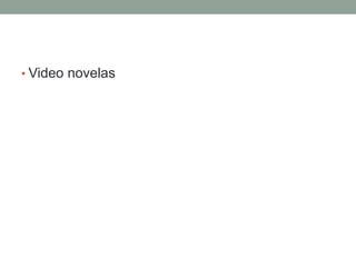 • Video novelas
 