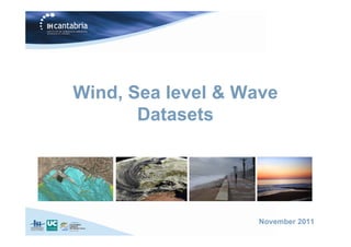 Wind, Sea level & Wave
       Datasets




                   November 2011
 