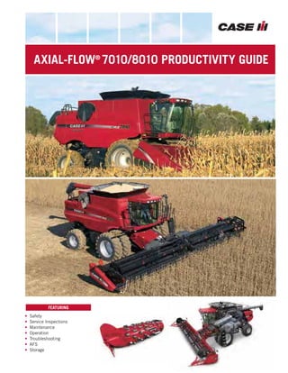 FEATURING
AXIAL-FLOW®
7010/8010 PRODUCTIVITY GUIDE
• Safety
• Service Inspections
• Maintenance
• Operation
• Troubleshooting
• AFS
• Storage
 