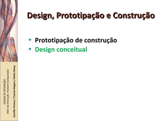 Design, Prototipação e Construção Prototipação de construção Design conceitual DESIGN DE INTERAÇÃO  Além da Interação  Homem-Computador Jennifer Preece / Yvonne Rogers / Helen Sharp 