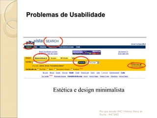 Problemas de Usabilidade Por que estudar IHC ? Heloísa Vieira da Rocha - IHC'2002 Estética e design minimalista 