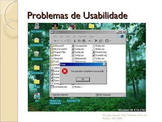 Problemas de Usabilidade Por que estudar IHC ? Heloísa Vieira da Rocha - IHC'2002 