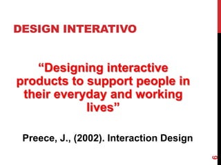 DESIGN INTERATIVO


   “Designing interactive
products to support people in
 their everyday and working
            lives”

 Preece, J., (2002). Interaction Design




                                          6
 