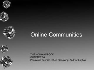 Online Communities
THE HCI HANDBOOK
CHAPTER 30
Panayiotis Zaphiris, Chee Siang Ang, Andrew Laghos
 