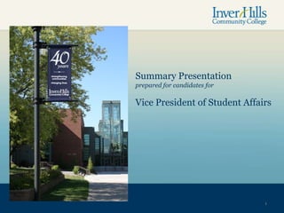 Summary Presentation
prepared for candidates for

Vice President of Student Affairs




                               1
 