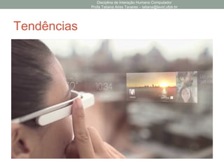 Tendências
Disciplina de Interação Humano Computador
Profa Tatiana Aires Tavares – tatiana@lavid.ufpb.br
 