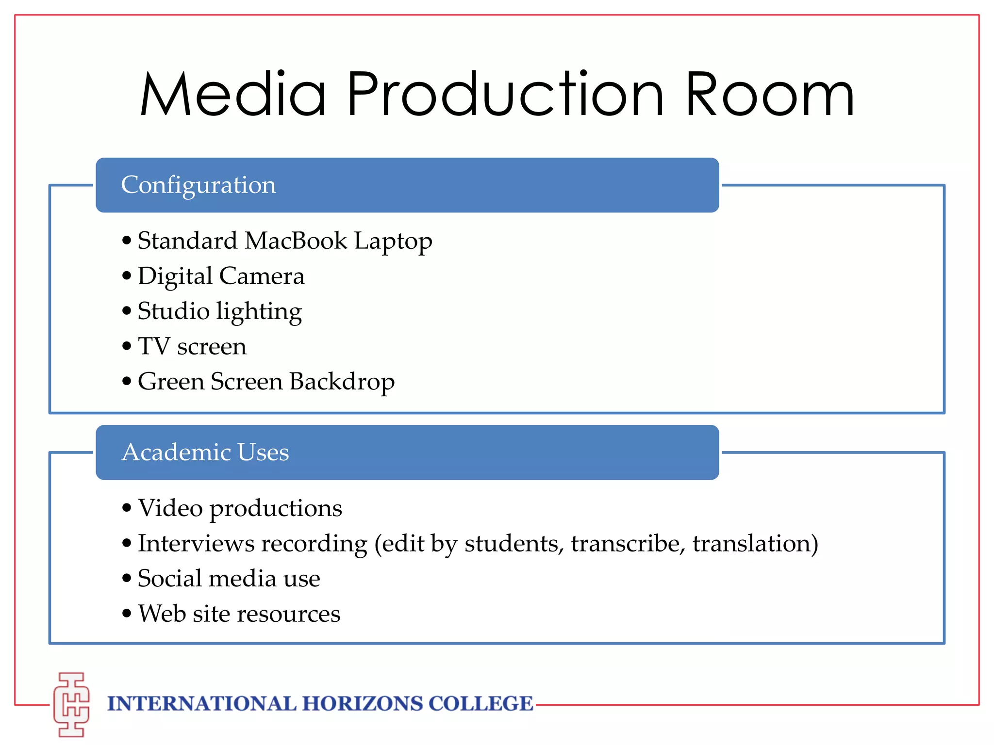 Media Production Room
Configuration
• Standard MacBook Laptop
• Digital Camera
• Studio lighting
• TV screen
• Green Screen Backdrop
Academic Uses
• Video productions
• Interviews recording (edit by students, transcribe, translation)
• Social media use
• Web site resources

 