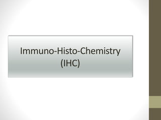 Immuno-Histo-Chemistry
(IHC)
 