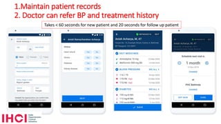 1.Maintain patient records
2. Doctor can refer BP and treatment history
Takes < 60 seconds for new patient and 20 seconds for follow up patient
 