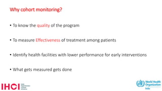 Why cohort monitoring?
• To know the quality of the program
• To measure Effectiveness of treatment among patients
• Identify health facilities with lower performance for early interventions
• What gets measured gets done
6
 