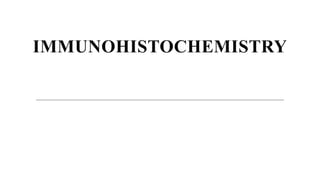 IMMUNOHISTOCHEMISTRY
 