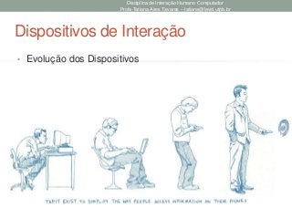 Disciplina de Interação Humano Computador
Profa Tatiana Aires Tavares – tatiana@lavid.ufpb.br
Dispositivos de Interação
• Evolução dos Dispositivos