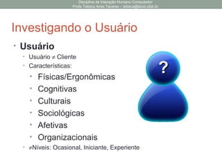 Disciplina de Interação Humano Computador
Profa Tatiana Aires Tavares – tatiana@lavid.ufpb.br
Projeto de Interface de Usuário
• Como deve ser o desenvolvimento de um projeto de
interface de usuário para um software/sistema?