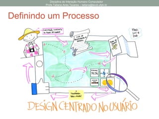 Disciplina de Interação Humano Computador
Profa Tatiana Aires Tavares – tatiana@lavid.ufpb.br
Definindo um Processo
 