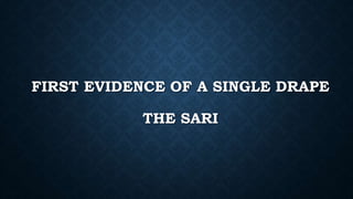 FIRST EVIDENCE OF A SINGLE DRAPE
THE SARI
 