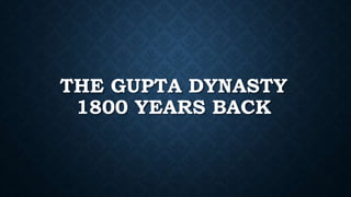 THE GUPTA DYNASTY
1800 YEARS BACK
 