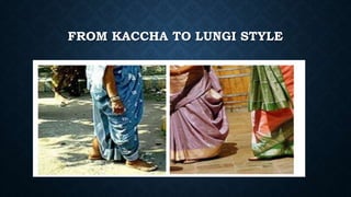 FROM KACCHA TO LUNGI STYLE
 