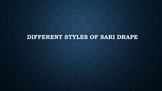 DIFFERENT STYLES OF SARI DRAPE
 