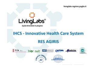 livinglabs.regione.puglia.it
IHCS - Innovative Health Care System
RES AGIRIS
Laboratorio di
Informatica Industriale
 