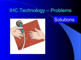 IHC Technology – Problems Solutions 