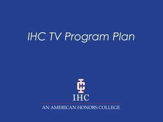 IHC TV Program Plan

Video Production as Active Learning
2013-14

 