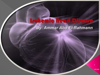 Ischemic Heart Disease By: Ammar Abd El-Rahmann 6:12 AM 1 