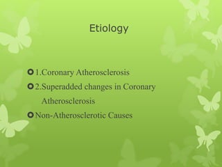 Etiology
1.Coronary Atherosclerosis
2.Superadded changes in Coronary
Atherosclerosis
Non-Atherosclerotic Causes
 
