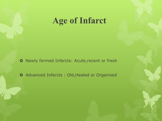 Age of Infarct
 Newly formed Infarcts: Acute,recent or fresh
 Advanced Infarcts : Old,Healed or Organised
 