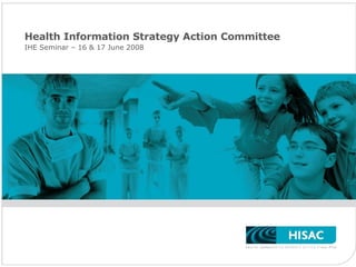 Health Information Strategy Action Committee  IHE Seminar – 16 & 17 June 2008 