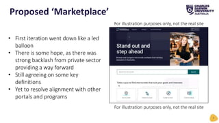 Proposed ‘Marketplace’
7
For illustration purposes only, not the real site
• First iteration went down like a led
balloon
• There is some hope, as there was
strong backlash from private sector
providing a way forward
• Still agreeing on some key
definitions
• Yet to resolve alignment with other
portals and programs
For illustration purposes only, not the real site
 