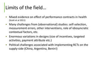 Limits of the field…
• Mixed evidence on effect of performance contracts in health
(Scott et al 2011)
• Many challenges fr...