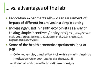 … vs. advantages of the lab
• Laboratory experiments allow clear assessment of
impact of different incentives in a simple ...