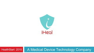 A Medical Device Technology CompanyHealthStart 2015
 