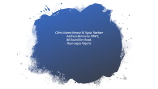 Client Name:Iheanyi & Ngozi Nzekwe
Address:Belmonte PRIVE,
40 Bourdillon Road,
Ikoyi-Lagos Nigeria
 