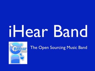 iHear Band
  The Open Sourcing Music Band
 