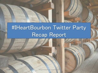 #IHeartBourbon Twitter Party 
Recap Report 
12/11/2014 Prepared by Flow Social Media 1 
 