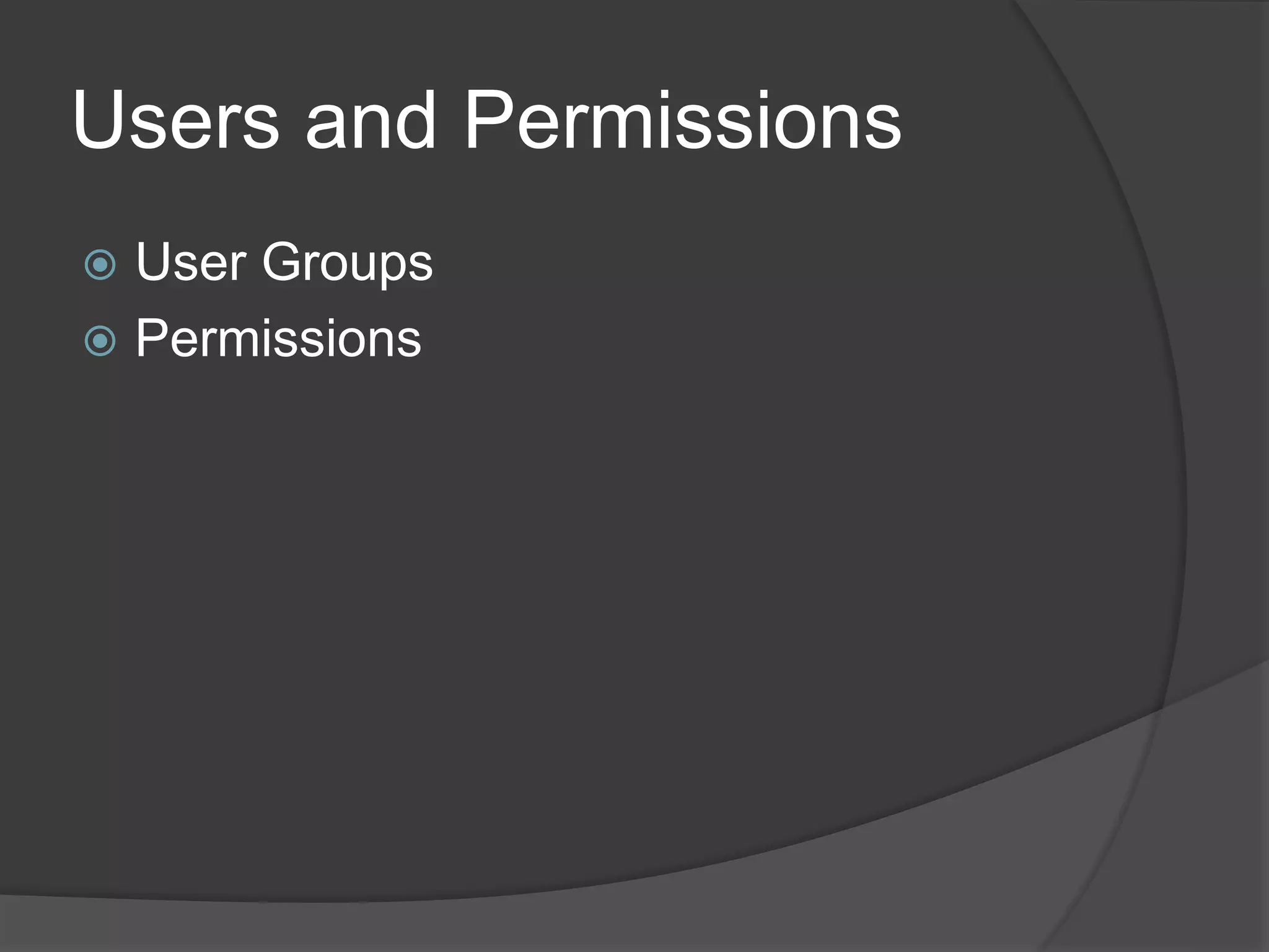 Users and Permissions
 User Groups
 Permissions
 