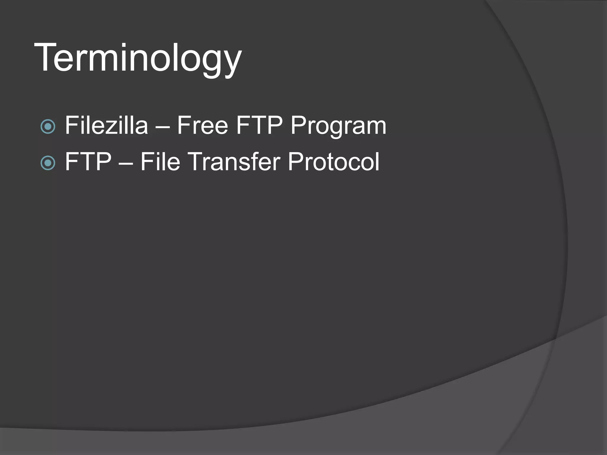 Terminology
 Filezilla – Free FTP Program
 FTP – File Transfer Protocol
 