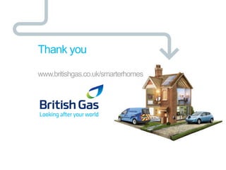 Thank you

www.britishgas.co.uk/smarterhomes
 