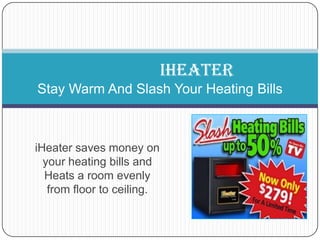 iHeater saves money on your heating bills and Heats a room evenly from floor to ceiling. iHEATERStay Warm And Slash Your Heating Bills 