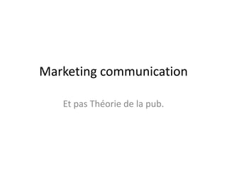 Marketing communication

   Et pas Théorie de la pub.
 
