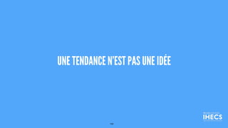 UNE TENDANCE N’EST PAS UNE IDÉE
104
 