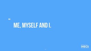 me, myself and I.
“
11
 