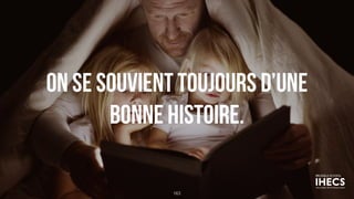 On se souvient toujours d’une
bonne histoire.
163
 